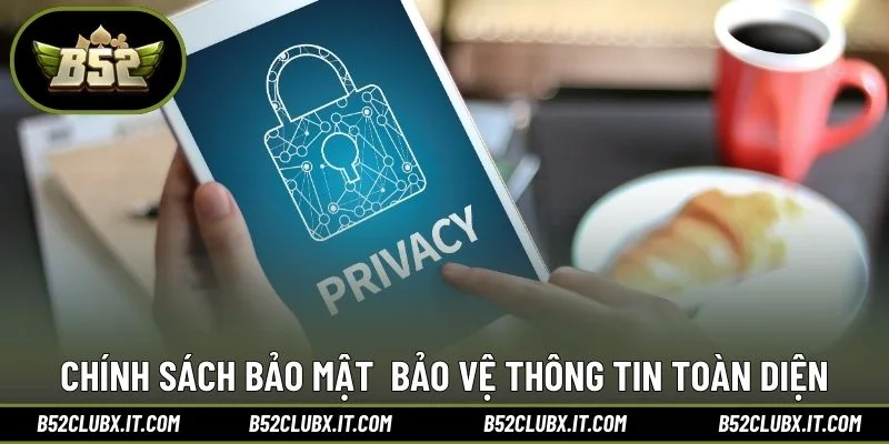 Chính sách bảo mật  bảo vệ thông tin toàn diện