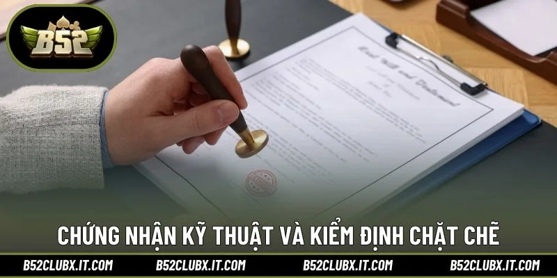 Chứng nhận kỹ thuật và kiểm định chặt chẽ