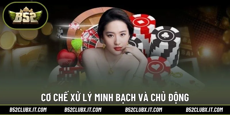 Cơ chế xử lý minh bạch và chủ động