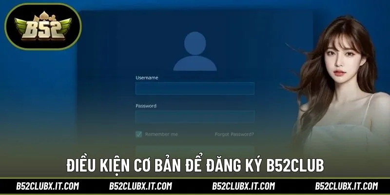 Điều kiện cơ bản để đăng ký B52CLUB