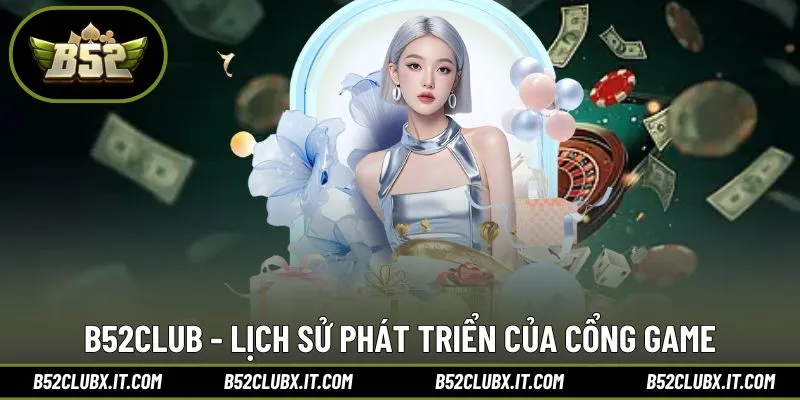 B52club phát triển qua nhiều cột mốc quan trọng