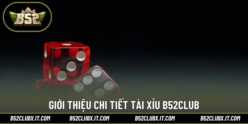 Giới thiệu chi tiết tài xỉu B52CLUB