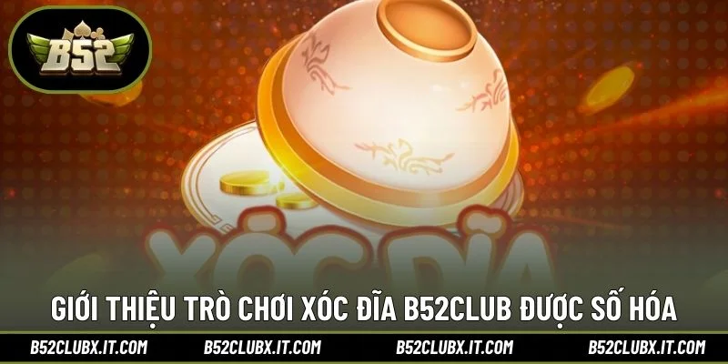 Giới thiệu trò chơi xóc đĩa B52CLUB được số hóa