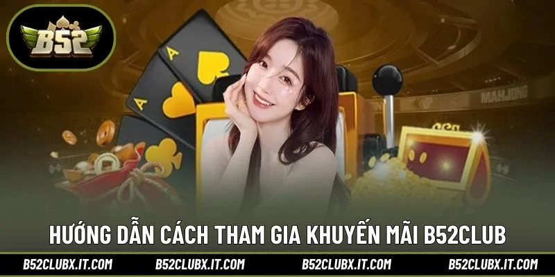 Hướng dẫn cách tham gia khuyến mãi B52CLUB