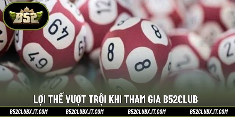 Lợi thế vượt trội khi tham gia B52CLUB