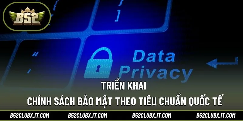 Triển khai chính sách bảo mật theo tiêu chuẩn quốc tế