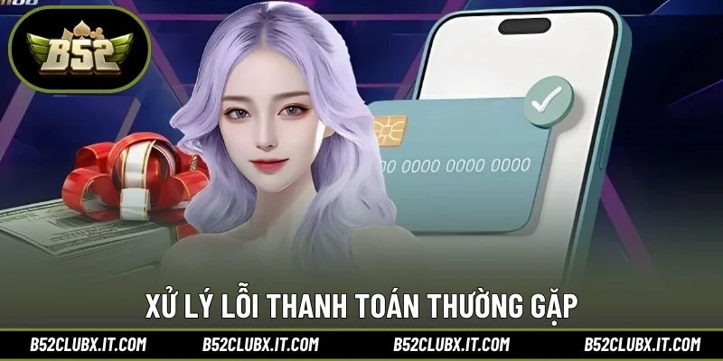 Xử lý lỗi thanh toán thường gặp