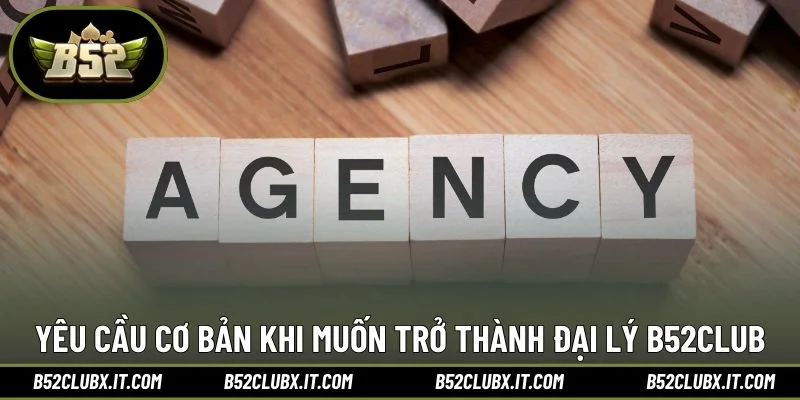 Yêu cầu cơ bản khi muốn trở thành đại lý B52CLUB